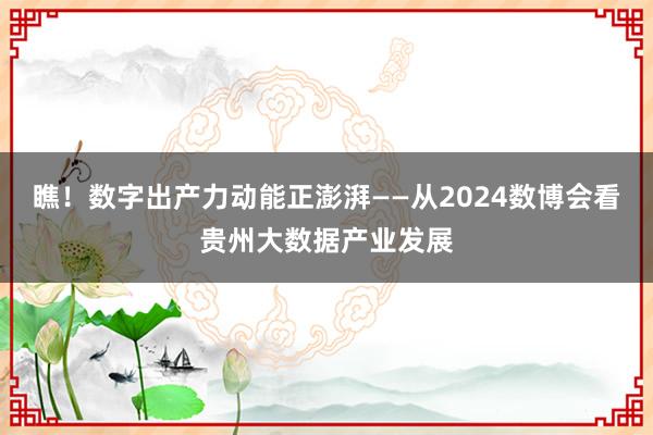 瞧！数字出产力动能正澎湃——从2024数博会看贵州大数据产业