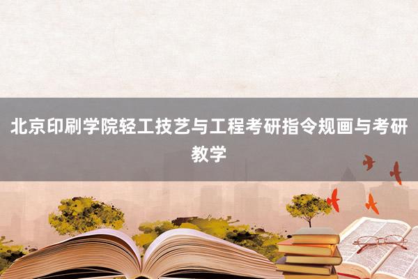 北京印刷学院轻工技艺与工程考研指令规画与考研教学