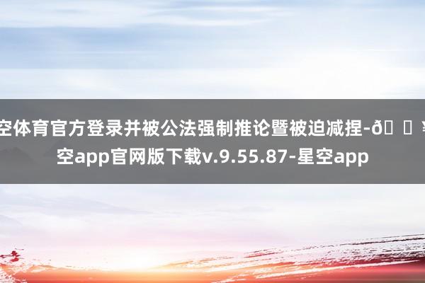 星空体育官方登录并被公法强制推论暨被迫减捏-🔥星空app官网